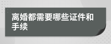 离婚都需要哪些证件和手续