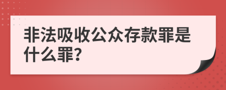 非法吸收公众存款罪是什么罪？