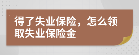 得了失业保险，怎么领取失业保险金