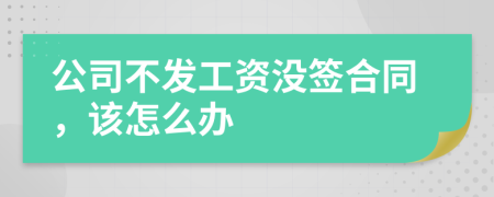 公司不发工资没签合同，该怎么办