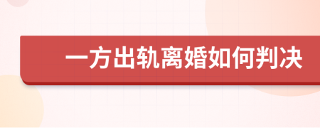 一方出轨离婚如何判决