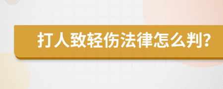 打人致轻伤法律怎么判？