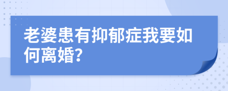 老婆患有抑郁症我要如何离婚？
