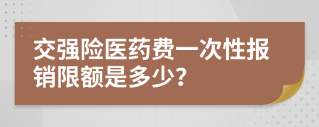 交强险医药费一次性报销限额是多少？