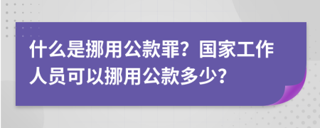 什么是挪用公款罪？国家工作人员可以挪用公款多少？