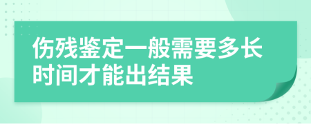 伤残鉴定一般需要多长时间才能出结果