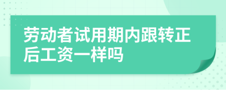 劳动者试用期内跟转正后工资一样吗