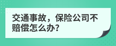 交通事故，保险公司不赔偿怎么办？