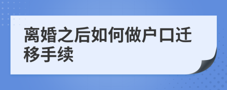 离婚之后如何做户口迁移手续