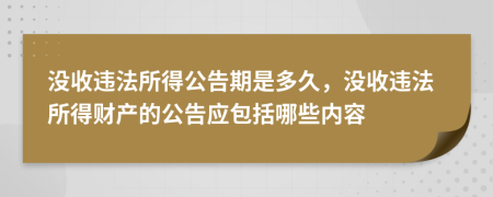 没收违法所得公告期是多久，没收违法所得财产的公告应包括哪些内容