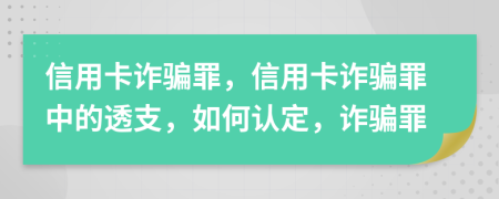信用卡诈骗罪，信用卡诈骗罪中的透支，如何认定，诈骗罪
