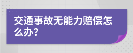 交通事故无能力赔偿怎么办？