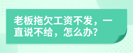 老板拖欠工资不发，一直说不给，怎么办？