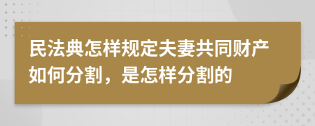 民法典怎样规定夫妻共同财产如何分割，是怎样分割的