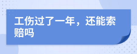 工伤过了一年，还能索赔吗