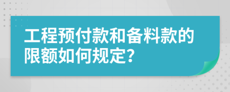 工程预付款和备料款的限额如何规定？