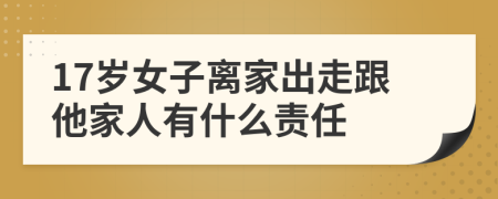 17岁女子离家出走跟他家人有什么责任