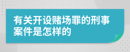 有关开设赌场罪的刑事案件是怎样的