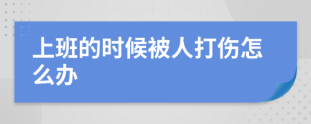 上班的时候被人打伤怎么办