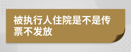 被执行人住院是不是传票不发放