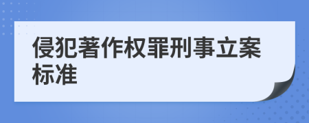 侵犯著作权罪刑事立案标准