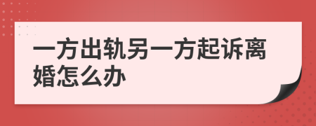 一方出轨另一方起诉离婚怎么办