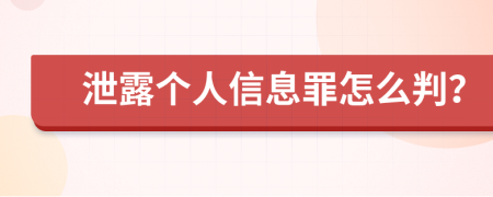 泄露个人信息罪怎么判？