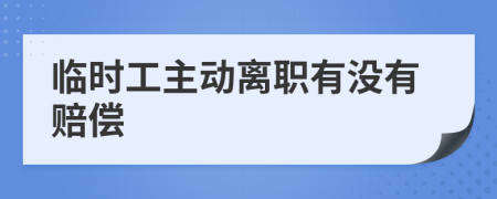 临时工主动离职有没有赔偿