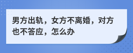 男方出轨，女方不离婚，对方也不答应，怎么办