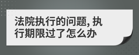 法院执行的问题, 执行期限过了怎么办