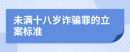 未满十八岁诈骗罪的立案标准