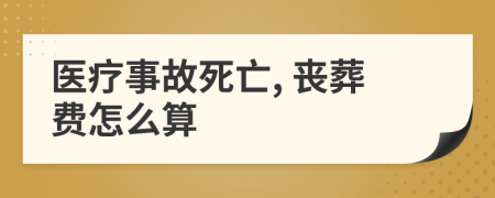 医疗事故死亡, 丧葬费怎么算