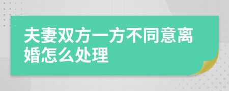 夫妻双方一方不同意离婚怎么处理