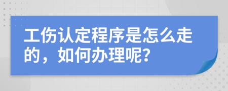 工伤认定程序是怎么走的，如何办理呢？