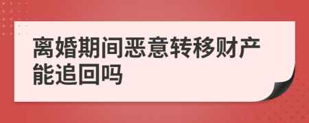 离婚期间恶意转移财产能追回吗