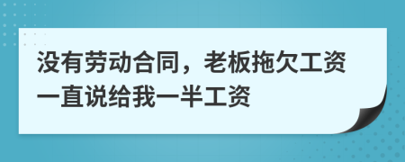 没有劳动合同，老板拖欠工资一直说给我一半工资