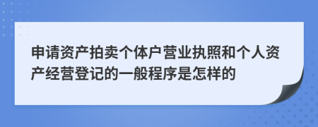 申请资产拍卖个体户营业执照和个人资产经营登记的一般程序是怎样的