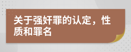 关于强奸罪的认定，性质和罪名