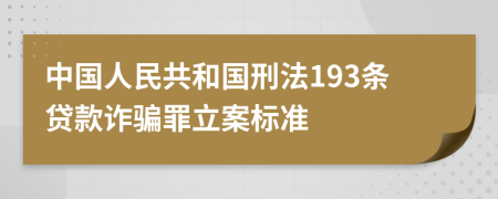 中国人民共和国刑法193条贷款诈骗罪立案标准