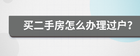 买二手房怎么办理过户？