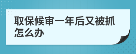 取保候审一年后又被抓怎么办