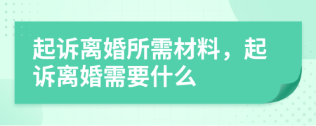 起诉离婚所需材料，起诉离婚需要什么