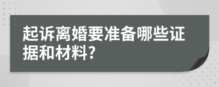 起诉离婚要准备哪些证据和材料?