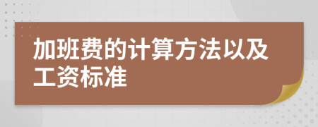 加班费的计算方法以及工资标准