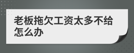 老板拖欠工资太多不给怎么办