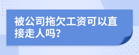 被公司拖欠工资可以直接走人吗？