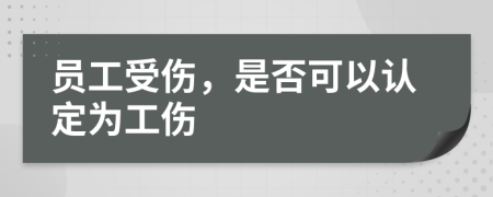 员工受伤，是否可以认定为工伤