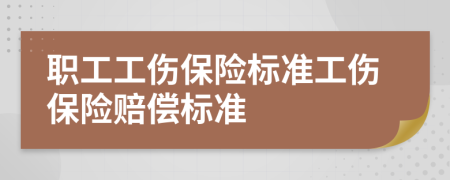 职工工伤保险标准工伤保险赔偿标准