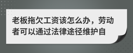 老板拖欠工资该怎么办，劳动者可以通过法律途径维护自