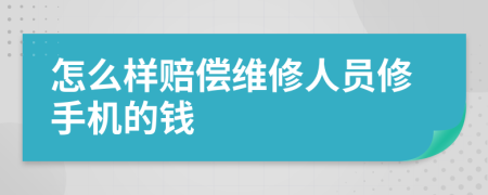 怎么样赔偿维修人员修手机的钱